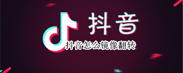 抖音怎么镜像翻转