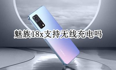 魅族18x支持无线充电吗 魅族18pro支持无线充电吗