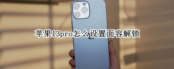 苹果13pro怎么设置面容解锁