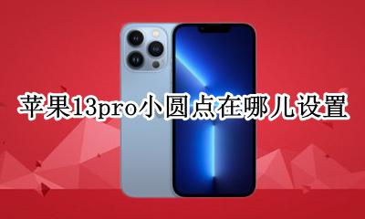 苹果13pro圆点在哪设置 苹果13pro小圆点在哪儿设置