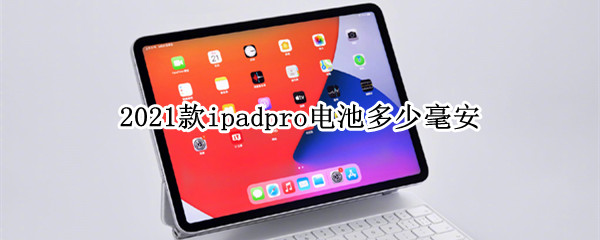 2021款ipadpro电池多少毫安