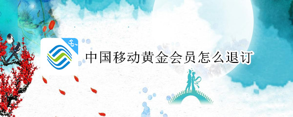 中国移动黄金会员怎么退订