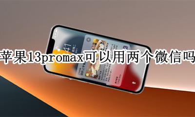 苹果13promax可以用两个微信吗 苹果13pro max可以上两个微信吗