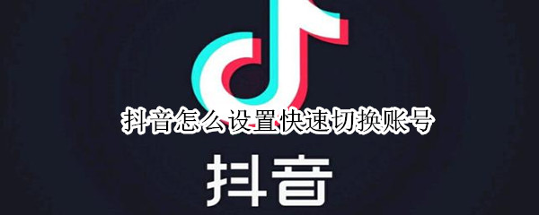 抖音怎么设置快速切换账号