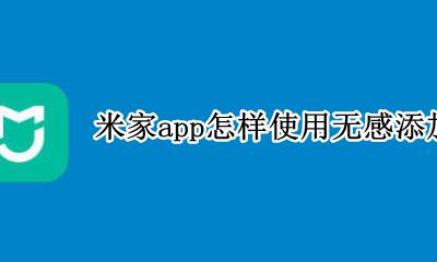 米家app添加设备后不显示 米家app怎样使用无感添加功能