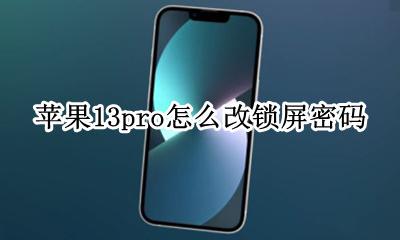 苹果13pro怎么改锁屏密码 苹果13pro如何设置锁屏密码