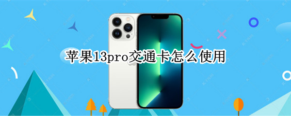 苹果13pro交通卡怎么使用