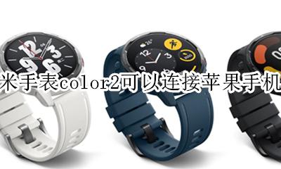 小米手表color连接不上小米穿戴 小米手表color2可以连接苹果手机吗