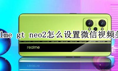 realme微信视频怎么开美颜 realme gt neo2怎么设置微信视频美颜