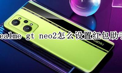 realme真我gt neo2怎么设置红包助手 如何设置红包助手