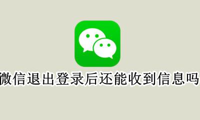 微信退出登录后还能收到信息吗 微信退出登录期间能收到消息吗