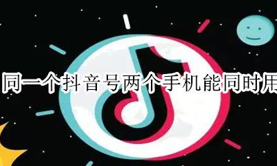 同一个抖音号两个手机能同时用吗 一个抖音号可以两部手机号码共用吗