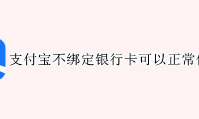 支付宝不绑定银行卡能支付吗? 支付宝不绑定银行卡可以正常使用吗
