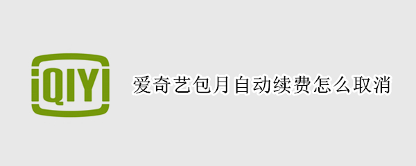 爱奇艺包月自动续费怎么取消