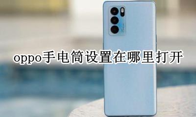 oppo手电筒设置在哪里打开 oppo手电筒在手机哪里打开