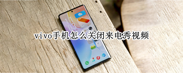 vivo手机怎么关闭来电秀视频