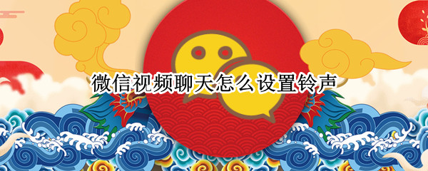 微信视频聊天怎么设置铃声