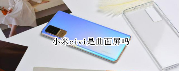 小米civi是曲面屏吗