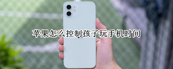 苹果怎么控制孩子玩手机时间