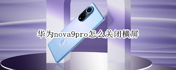 华为nova9pro怎么关闭横屏