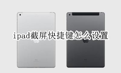 ipad截屏快捷键怎么设置 ipad平板怎么截屏快捷键