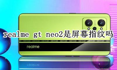 iqooneo2有屏幕指纹吗 realme gt neo2是屏幕指纹吗