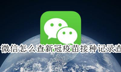 如何查询接种新冠疫苗记录 微信怎么查新冠疫苗接种记录查询