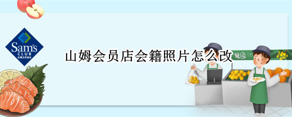 山姆会员店会籍照片怎么改