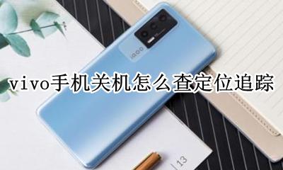 vivo手机位置 vivo手机关机怎么查定位追踪