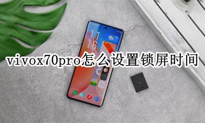 vivonex锁屏时间怎么设置 vivox70pro怎么设置锁屏时间