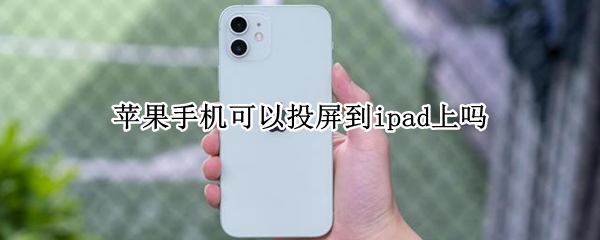 苹果手机可以投屏到ipad上吗
