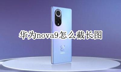 华为mate9截长图 华为nova9怎么截长图