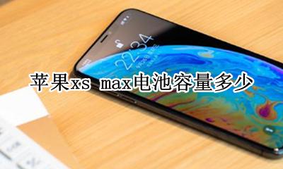 苹果xs max电池容量多少 苹果xs max手机电池容量