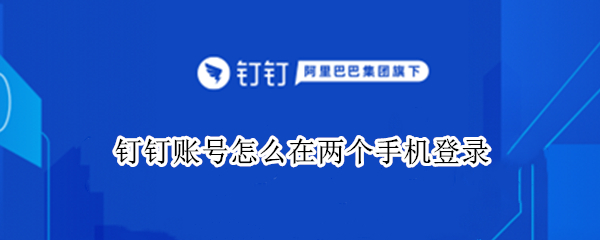 钉钉账号怎么在两个手机登录