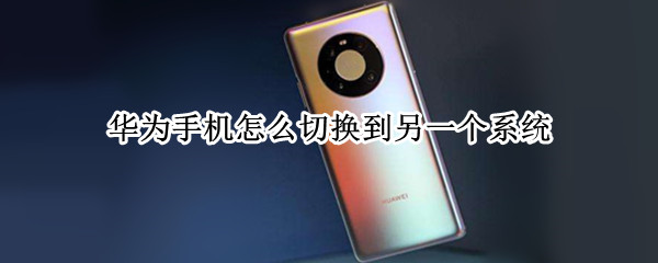 华为手机怎么切换到另一个系统