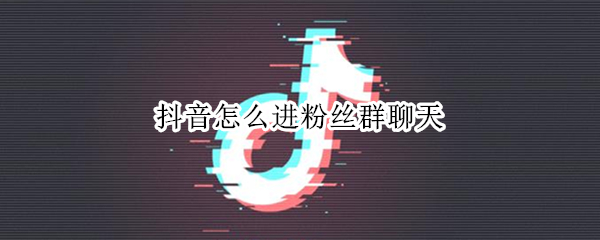 抖音怎么进粉丝群聊天