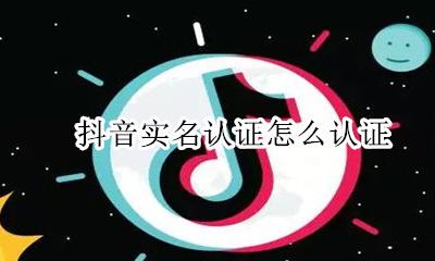 如何抖音实名认证 抖音实名认证怎么认证