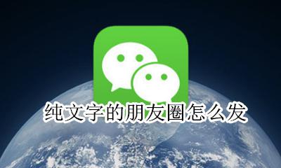 朋友圈怎样发纯文字 纯文字的朋友圈怎么发
