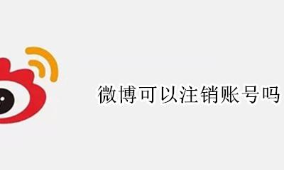 微博可以注销账号吗 微博账号能注销吗?