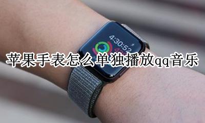 苹果手表如何听qq音乐 苹果手表怎么单独播放qq音乐