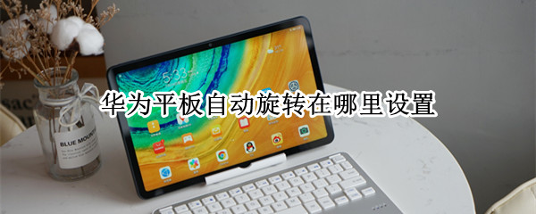 华为平板自动旋转在哪里设置