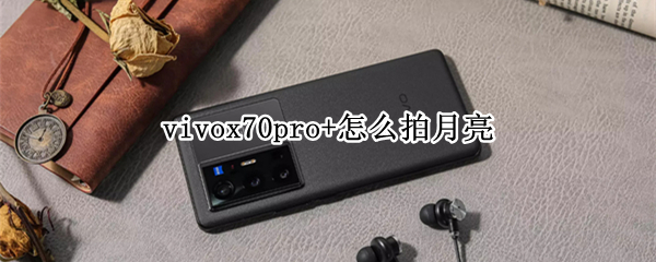 vivox70pro+怎么拍月亮
