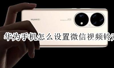 华为手机怎么设置微信视频铃声 华为微信视频来电铃声怎么设置