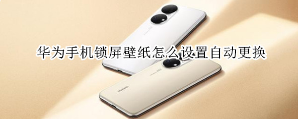 华为手机锁屏壁纸怎么设置自动更换