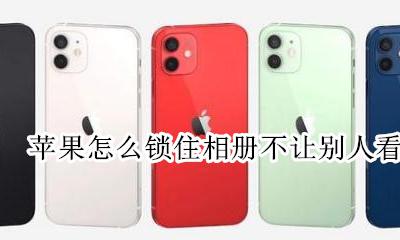 苹果怎么锁住相册不让别人看 苹果相册怎么设置密码锁不让别人看