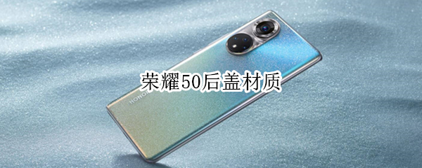 荣耀50后盖材质