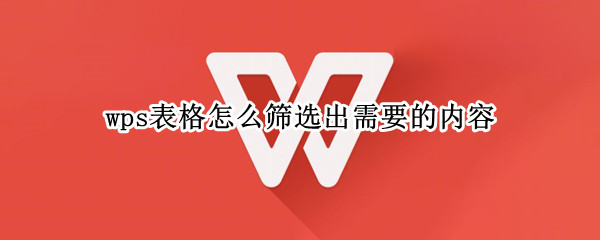 wps表格怎么筛选出需要的内容