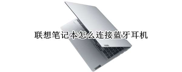 联想笔记本怎么连接蓝牙耳机