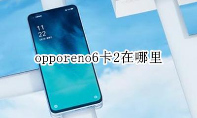 opporeno6卡2在哪里 opporeno6卡槽在哪里
