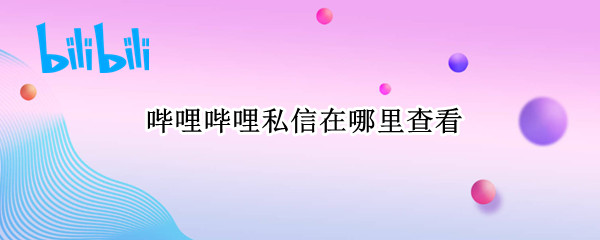 哔哩哔哩私信在哪里查看